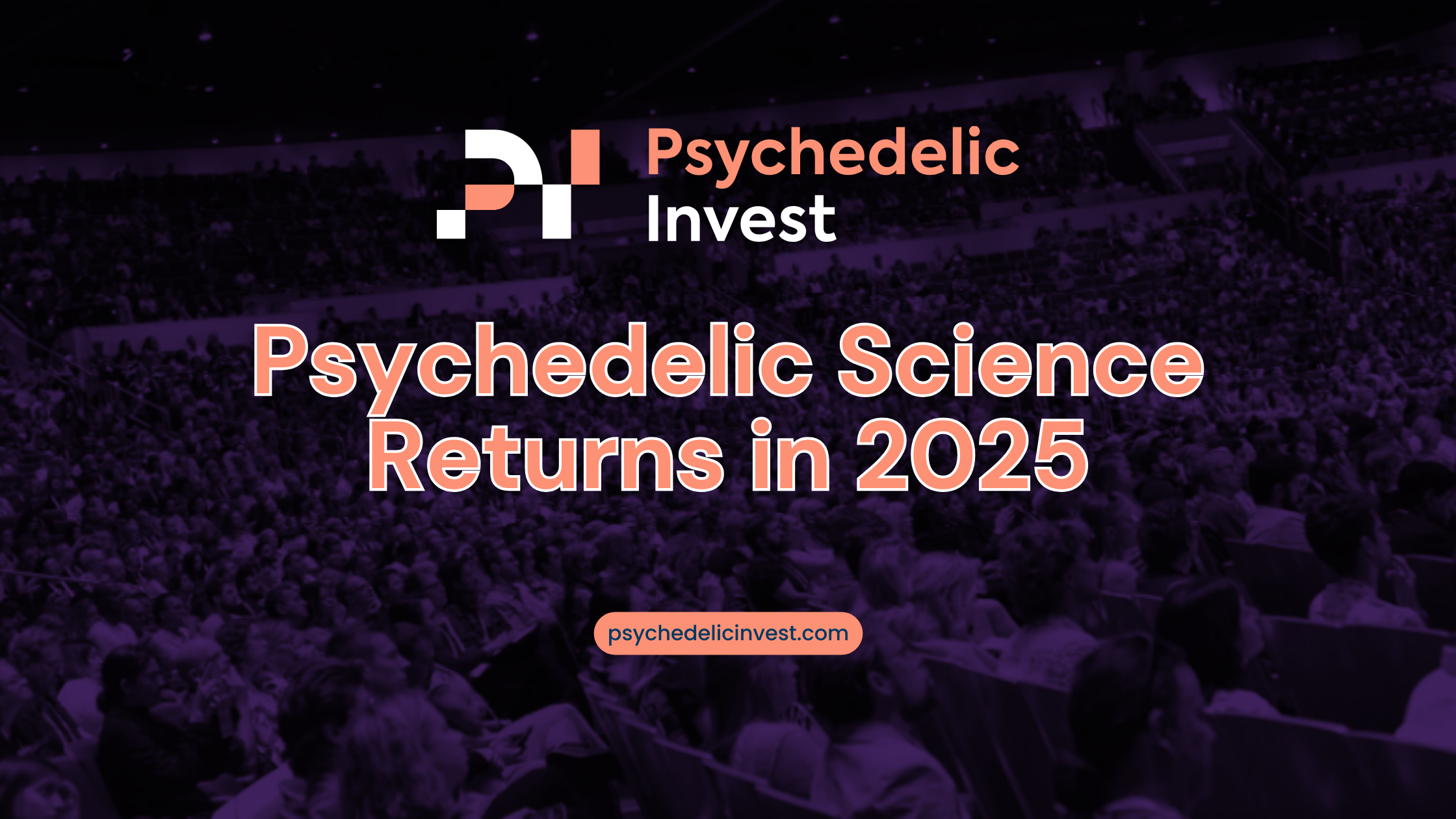 Save the Date Psychedelic Science Returns in 2025 Psychedelic Invest